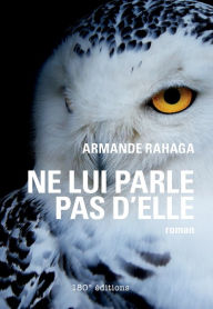 Title: Ne lui parle pas d'elle: Roman initiatique, Author: Armande Rahaga