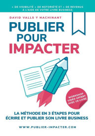 Title: PUBLIER POUR IMPACTER: La méthode en 3 étapes pour Écrire, publier et promouvoir son livre Business pour obtenir plus de visibilité, plus de notoriété et plus de clients, Author: David Valls Y Machinant