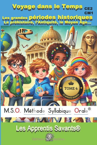 Voyage dans le Temps Les grandes pï¿½riodes historiques: La prï¿½histoire, l'Antiquitï¿½, le Moyen ï¿½ge, Les Temps Modernes CE2 CM1 CM2: Les Apprentis Savants Tome 4 - MSO mï¿½thode syllabique orale Comprï¿½hension de la lecture en histoire.