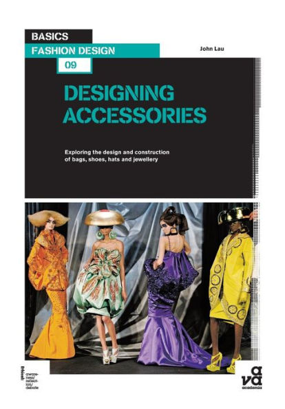 Basics Fashion Design 09: Designing Accessories: Exploring the design and construction of bags, shoes, hats and jewellery
