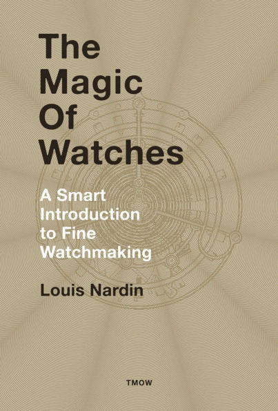 The Magic of Watches: A Smart Introduction to Fine Watchmaking