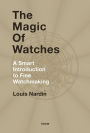 The Magic of Watches: A Smart Introduction to Fine Watchmaking