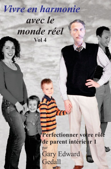 Vivre en harmonie avec le monde réel Volume 4: Perfectionner votre rôle de parent intérieur