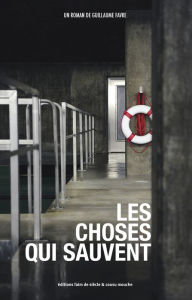 Title: Les choses qui sauvent: Un roman sur la réédification de soi, Author: Guillaume Favre