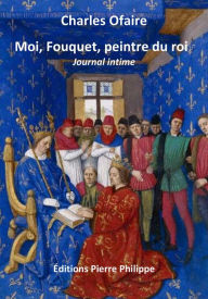 Title: Moi, Fouquet, peintre du roi, Author: Charles Ofaire