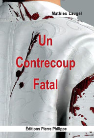 Title: Un contrecoup fatal, Author: Mathieu Laugel