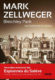 Title: Les Espionnes Du Salève - Tome 2 : Bletchley Park: Nouvelles aventures des Espionnes du Salève, Author: Mark Zellweger