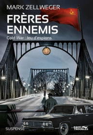 Title: Frères ennemis - Jeu D'Espions, Tome 1: Cold War : Jeu D'Espions, Tome 1, Author: Mark Zellweger