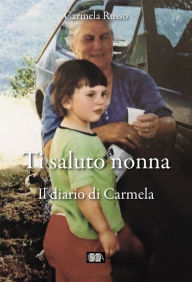 Title: Ti saluto nonna: Il diario di Carmela, Author: Carmela Russo