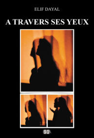 Title: À travers ses yeux, Author: Elif Dayal