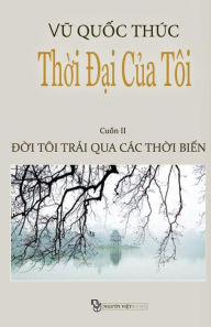 Title: Thoi Dai Cua Toi: Doi Toi Trai Qua Cac Thoi Bien, Author: Thuc Quoc Vu