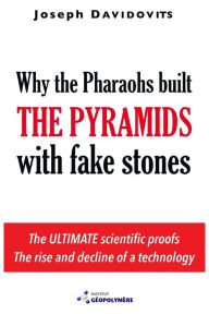 Title: Why the Pharaohs Built the Pyramids with Fake Stones, Author: Joseph Davidovits