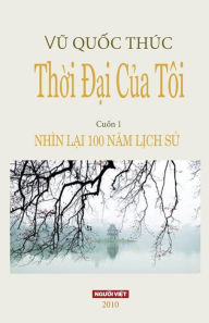 Title: Thoi Dai Cua Toi: Nhin Lai 100 Nam Lich Su, Author: Thuc Quoc Vu