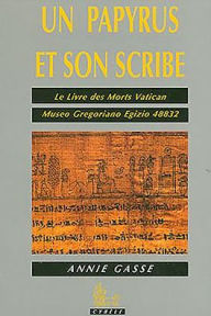 Title: Un papyrus et son scribe: Le livre des Morts Vatican - Museo Gregoriano Egizio 48832, Author: Anni Gasse