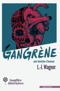 Title: Gangrène, une histoire d'amour, Author: L.-J. Wagner