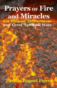 Title: PRAYERS of FIRE and MIRACLES: For Persons' Deliverances ans Great Spiritual Wars:, Author: Pierre Tiendjo Pagoue