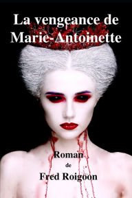Title: La vengeance de Marie-Antoinette, Author: Fred Roigoon