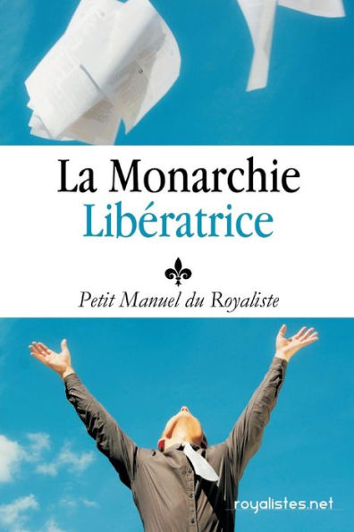 Royalisme: Petit Manuel du Royaliste: La Monarchie Liberatrice : Louis XX