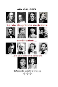 Title: La vie de grands ï¿½crivains amï¿½ricains... en un ï¿½clair et ï¿½ rebours, Author: Alix Gaussel