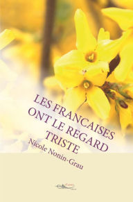 Title: Les françaises ont le regard triste: Romance, Author: Nicole Nonin Grau
