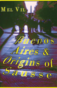 Title: Buenos Aires and the Origins of Sausse: an anthology of poetry, Author: Mel Vil