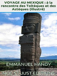 Title: Voyage au Mexique : à la rencontre des Toltèques et Aztèques, Author: Emmanuel Handy