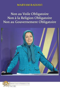 Title: Non au Voile Obligatoire: Non à la Religion Obligatoire, Non au Gouvernement Obligatoire, Author: Maryam Radjavi