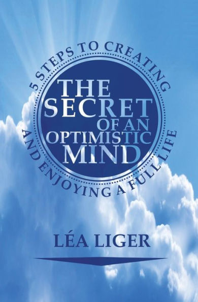 The Secret of an Optimistic Mind: 5 steps to creating and enjoying a full life