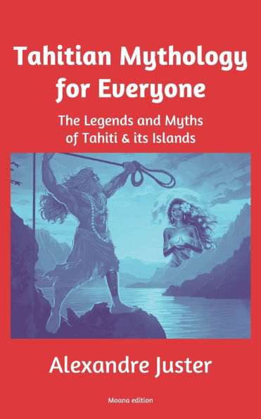 Tahitian Mythology for Everyone: The Legends and Myths of Tahiti & its Islands