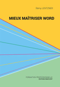 Title: Mieux maîtriser Word: Un outil de familiarisation au traitement de texte Word, Author: Rémy Lentzner