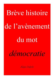 Title: BRÈVE HISTOIRE DE L'AVÈNEMENT DU MOT DÉMOCRATIE, Author: Phil Wiseman