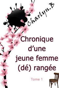 Title: CHRONIQUE D'UNE JEUNE FEMME (DÉ)RANGÉE, Author: Charlyn B.