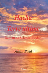 Title: Hacha Terre ultime: Roman de science-fiction, Author: Alain Paul