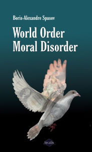 Title: World Order, Moral Disorder: An Enlightening Essay about Human Contradictions, Author: Boris Spasov