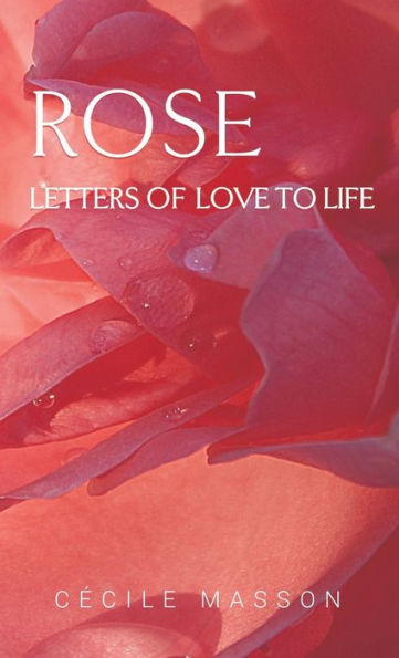 Rose, letter of love to life