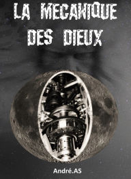 Title: LA MÉCANIQUE DES DIEUX, Author: André.AS