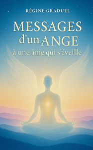 Title: Messages d'un Ange ï¿½ une ï¿½me qui s'ï¿½veille, Author: Rïgine Graduel