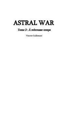 ASTRAL WAR tome 3: à rebrousse-temps