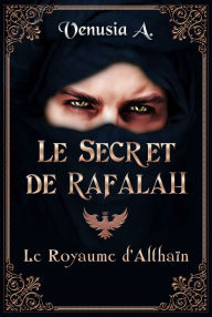 Title: Le secret de Rafalah: Le royaume d'Althaïn, Author: Venusia A.