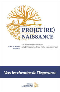 Title: Projet (Re)Naissance : de l'économie d'alliance à la (re)découverte de notre Lien commun: Vers les chemins de l'Espérance, Author: Charles-Benoît Heidsieck