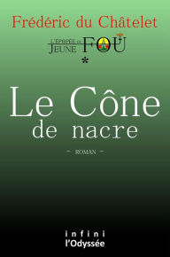 Title: Le Cône de nacre: L'Épopée du Jeune fou, Author: Frédéric du Châtelet