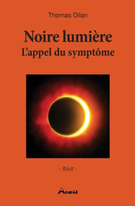 Title: Noire lumière - L'appel du symptôme, Author: Thomas Dilan