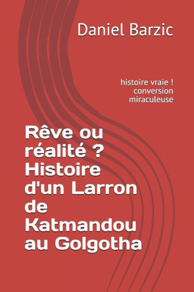 Rêve ou réalité ? Histoire d'un Larron de Katmandou au Golgotha: conversion miraculeuse