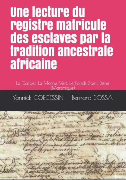 Une lecture du registre matricule des esclaves par la tradition ancestrale africaine: Le Carbet, Le Morne Vert, Le Fonds Saint-Denis (Martinique)