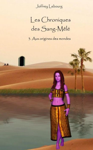Les Chroniques des Sang-Mêlé tome 3: Aux origines des mondes