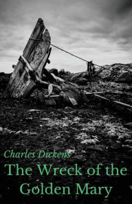 Title: The Wreck of the Golden Mary: A novel by Charles Dickens (unabridged), Author: Charles Dickens