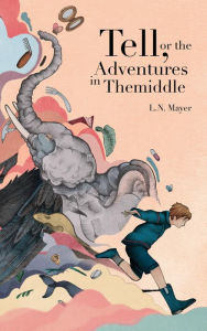 Title: Tell, or the Adventures in Themiddle, Author: L. N. Mayer