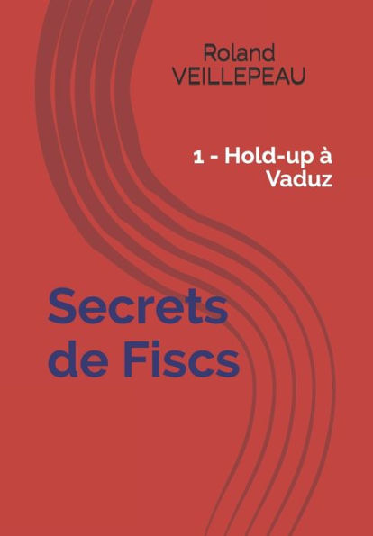 Secrets de Fiscs: 1 - Hold-up Ã¯Â¿Â½ Vaduz