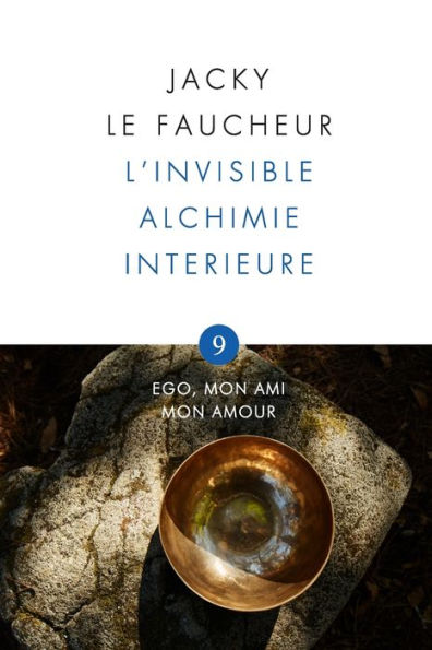 L'invisible Alchimie Intérieure: Opus 9 - Ego, mon Ami, mon Amour