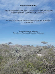 Title: The Terrestrial Protected Areas of Madagascar: Their History, Description, and Biota, Volume 3: Western and southwestern Madagascar - Synthesis, Author: Steven M. Goodman